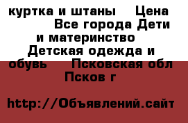 куртка и штаны. › Цена ­ 1 500 - Все города Дети и материнство » Детская одежда и обувь   . Псковская обл.,Псков г.